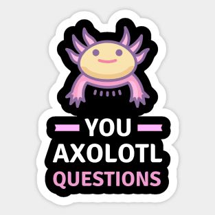 You Axolotl Questions - Funny Axolotl Sticker